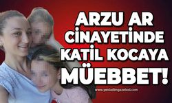 Arzu Ar cinayetinde katil kocaya müebbet hapis cezası!