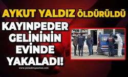 Kayınpeder gelininin evinde yakaladı: Aykut Yaldız öldürüldü