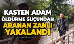 Kasten adam öldürme suçundan aranan zanlı yakalandı