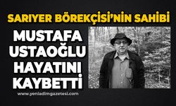 Sarıyer Börekçisi'nin sahibi Mustafa Ustaoğlu hayatını kaybetti