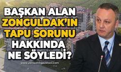 Ömer Selim Alan Zonguldak'ın tapu sorunu hakkında ne söyledi?