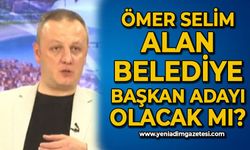 Ömer Selim Alan Belediye Başkan adayı olacak mı?