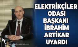 Elektrikçiler Odası Başkanı İbrahim Artikar uyardı