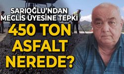 Sarıoğlu meclis üyesine tepki gösterdi: 450 ton asfalt nerede?