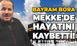 Bayram Bora Mekke'de hayatını kaybetti