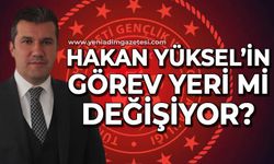 Hakan Yüksel'in görev yeri mi değişiyor?