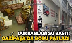 Gazipaşa'da boru patladı: Dükkanlar su altında!