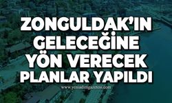 Zonguldak'ın geleceğine yön verecek planlar yapıldı