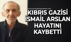 Kıbrıs Gazisi  İsmail Arslan hayatını kaybetti.