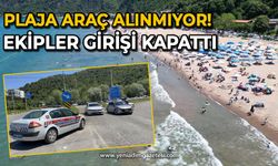 Plaja araç alınmıyor: ekipler girişi kapattı!