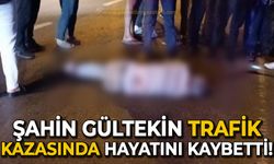 Şahin Gültekin trafik kazasında hayatını kaybetti!