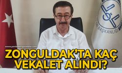 Zonguldak'ta kaç vekalet alındı?