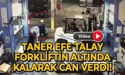 Taner Efe Talay forkliftin altında kalarak can verdi