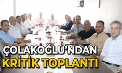 Ahmet Çolakoğlu'ndan kritik toplantı