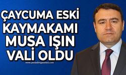 Çaycuma eski Kaymakamı Musa Işın Vali oldu