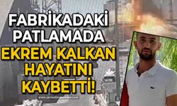 Fabrikada patlama: Ekrem Kalkan hayatını kaybetti!