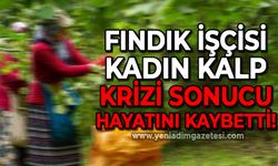 Fındık işçisi kadın kalp krizi geçirerek hayatını kaybetti!