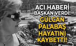 Acı haberi başkan verdi: Gülcan Palabaş hayatını kaybetti