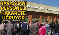 Zonguldak havaalanı personeli ağır hakarete uğruyor!