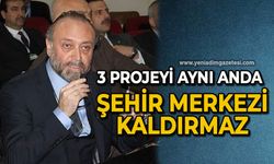 3 projeyi aynı anda şehir merkezi kaldırmaz