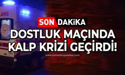 Dostluk maçında kalp spazmı geçirdi: Hastaneye kaldırıldı!