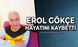 Erol Gökçe hayatını kaybetti