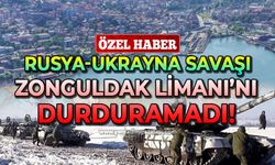 Rusya-Ukrayna Savaşı Zonguldak Limanı'nı durduramadı