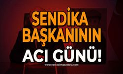 Sendika başkanının acı günü!