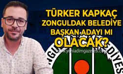 Türker Kapkaç Zonguldak Belediye Başkan Adayı mı olacak?
