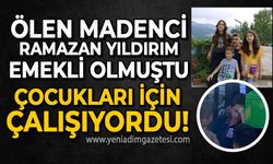 Ölen madenci Ramazan Yıldırım emekli olmuştu: Çocukları için çalışıyordu