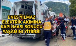 Enes Yılmaz elektrik akımına kapılması sonucu yaşamını yitirdi