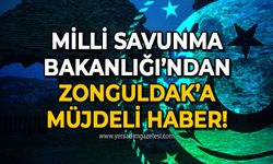 Milli Savunma Bakanlığı'ndan Zonguldak'a müjdeli haber!
