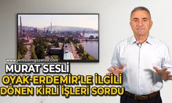 Murat Sesli'den Oyak - Erdemir'e "kirli işler" sorusu!