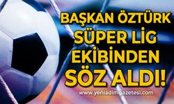 Başkan Vedat Öztürk Süper Lig ekibinden söz aldı!