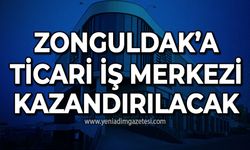 Zonguldak'a ticari iş merkezi kazandırılacak