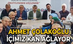 Ahmet Çolakoğlu: İçimiz kan ağlayor