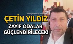 Çetin Yıldız: Zayıf Odalar güçlendirilecek!