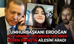 Cumhurbaşkanı Erdoğan KYK yurdunda feci şekilde can veren Zeren Ertaş'ın ailesini aradı!