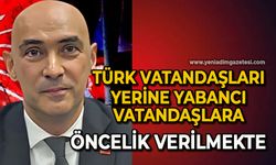 "Türk vatandaşları yerine yabancı vatandaşlara öncelik verilmekte"