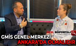 Burak Erol: GMİS Genel Merkezi Ankara'da olmalıdır