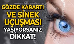 Gözde karartı ve sinek uçuşmasına dikkat: Ölüme sebep olabilir!