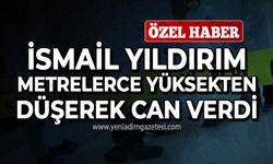 İsmail Yıldırım yüksekten düşerek can verdi!