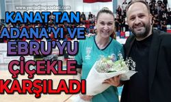 Kanat Tan Adana'yı ve Ebru'yu çiçekle karşıladı