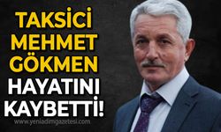 Taksici Mehmet Gökmen hayatını kaybetti