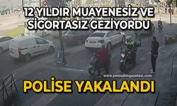 12 yıldır muayenesiz ve sigortasız geziyordu polise yakalandı