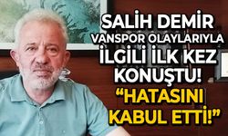 Salih Demir Vanspor olaylarıyla ilgili ilk kez konuştu: Kendisi yaptığı hatayı kabul ediyor