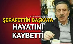 Şerafettin Başkaya hayatını kaybetti