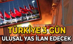 Türkiye 3 günlük ulusal yas ilan edecek