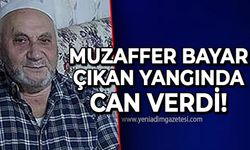 Muzaffer Bayar çıkan yangında can verdi!