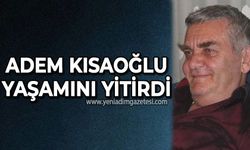 Adem Kısaoğlu yaşamını yitirdi